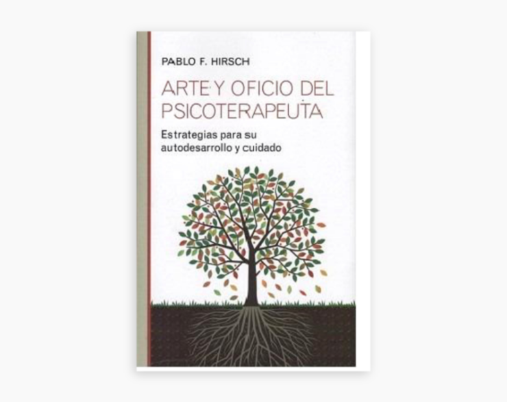 Arte y Oficio del Psicoterapeuta. Estrategias para su autodesarrollo y cuidado.